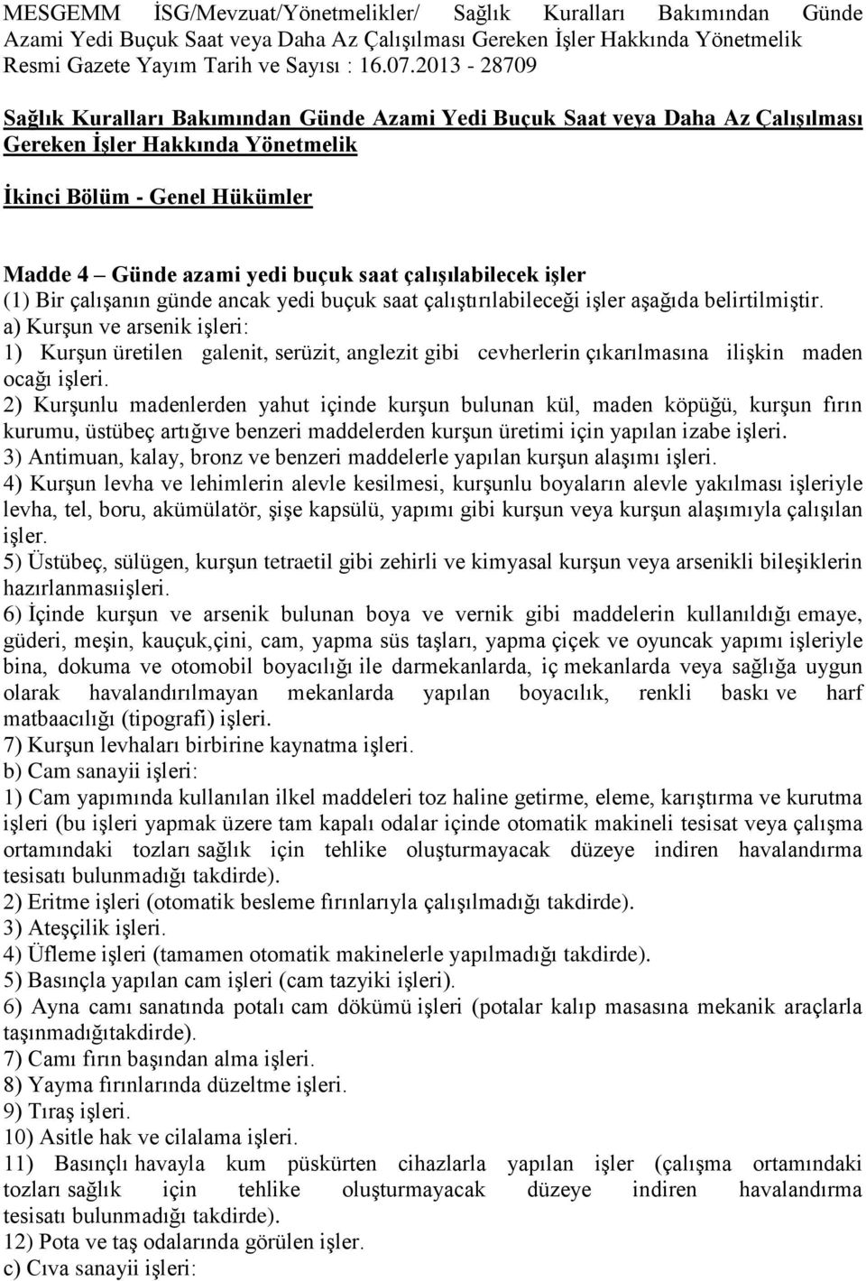 a) Kurşun ve arsenik işleri: 1) Kurşun üretilen galenit, serüzit, anglezit gibi cevherlerin çıkarılmasına ilişkin maden ocağı işleri.