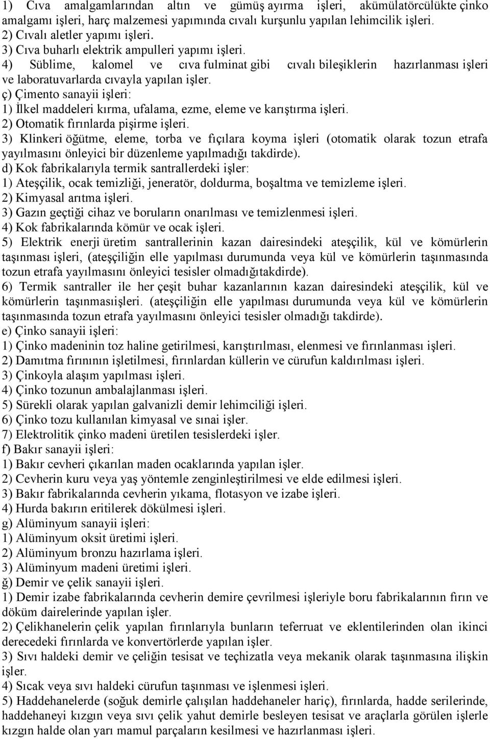 ç) Çimento sanayii işleri: 1) İlkel maddeleri kırma, ufalama, ezme, eleme ve karıştırma işleri. 2) Otomatik fırınlarda pişirme işleri.