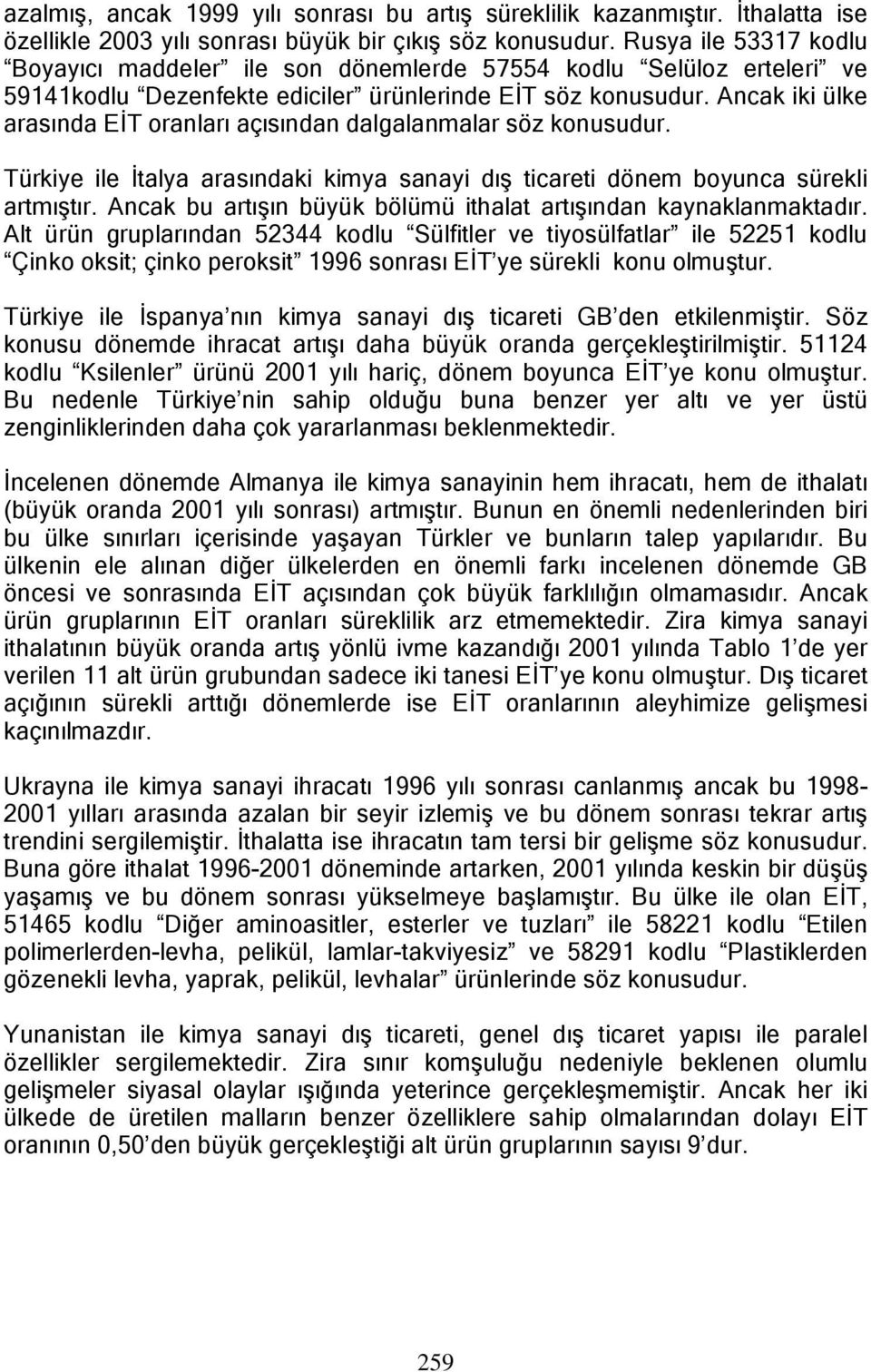 Ancak iki ülke arasında EİT oranları açısından dalgalanmalar söz konusudur. Türkiye ile İtalya arasındaki kimya sanayi dış ticareti dönem boyunca sürekli artmıştır.