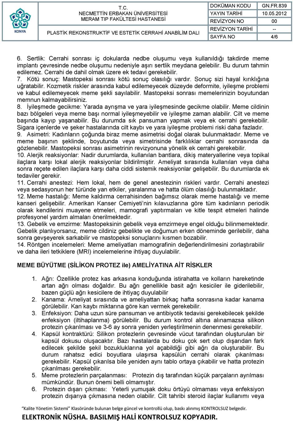 Kozmetik riskler arasında kabul edilemeyecek düzeyde deformite, iyileşme problemi ve kabul edilemeyecek meme şekli sayılabilir. Mastopeksi sonrası memelerinizin boyutundan memnun kalmayabilirsiniz. 8.