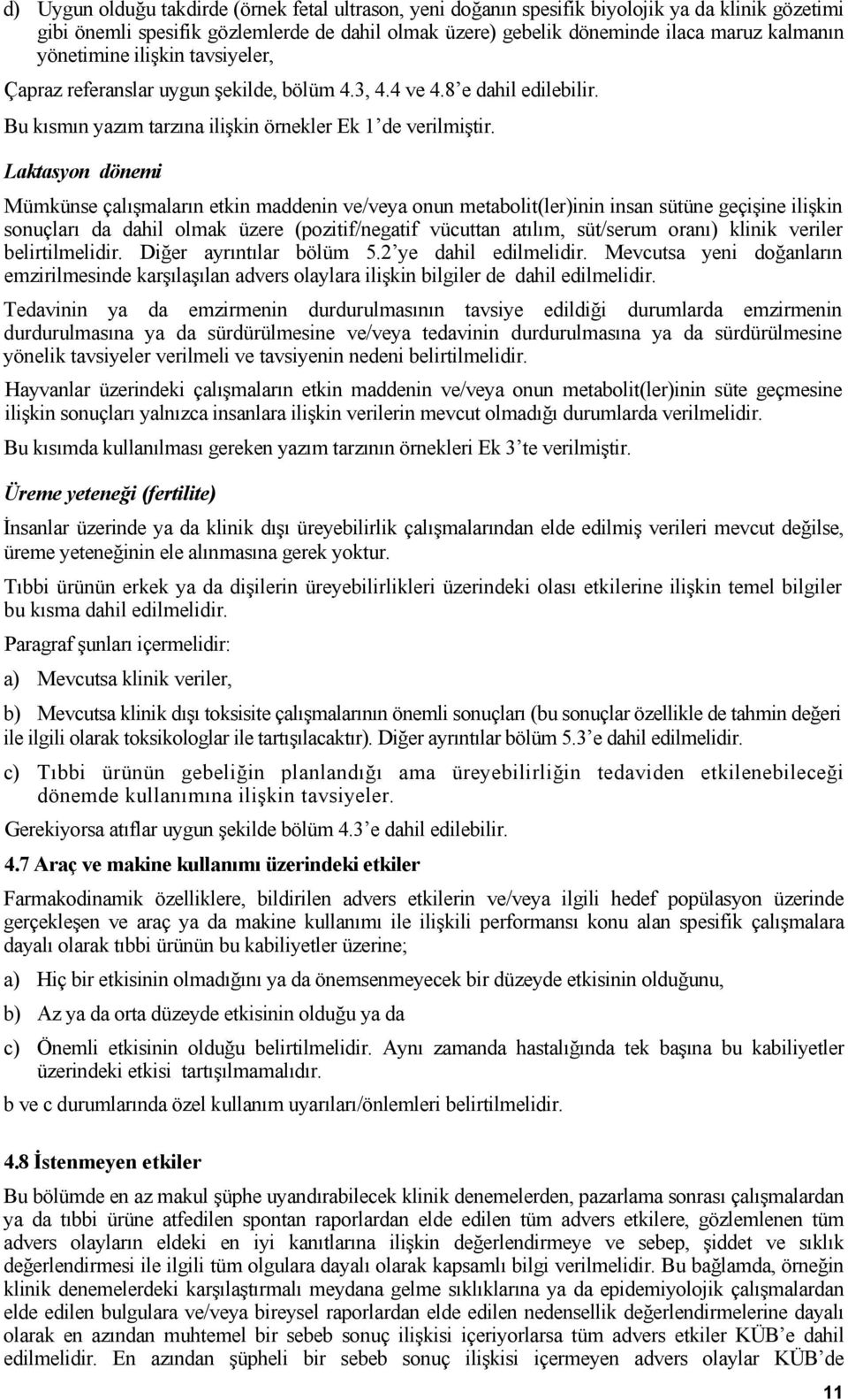 Laktasyon dönemi Mümkünse çalışmaların etkin maddenin ve/veya onun metabolit(ler)inin insan sütüne geçişine ilişkin sonuçları da dahil olmak üzere (pozitif/negatif vücuttan atılım, süt/serum oranı)