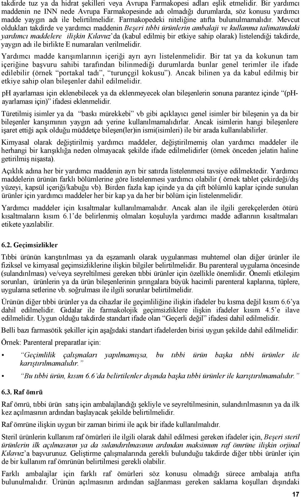 Mevcut oldukları takdirde ve yardımcı maddenin Beşeri tıbbi ürünlerin ambalaji ve kullanma talimatındaki yardımcı maddelere ilişkin Kılavuz da (kabul edilmiş bir etkiye sahip olarak) listelendiği