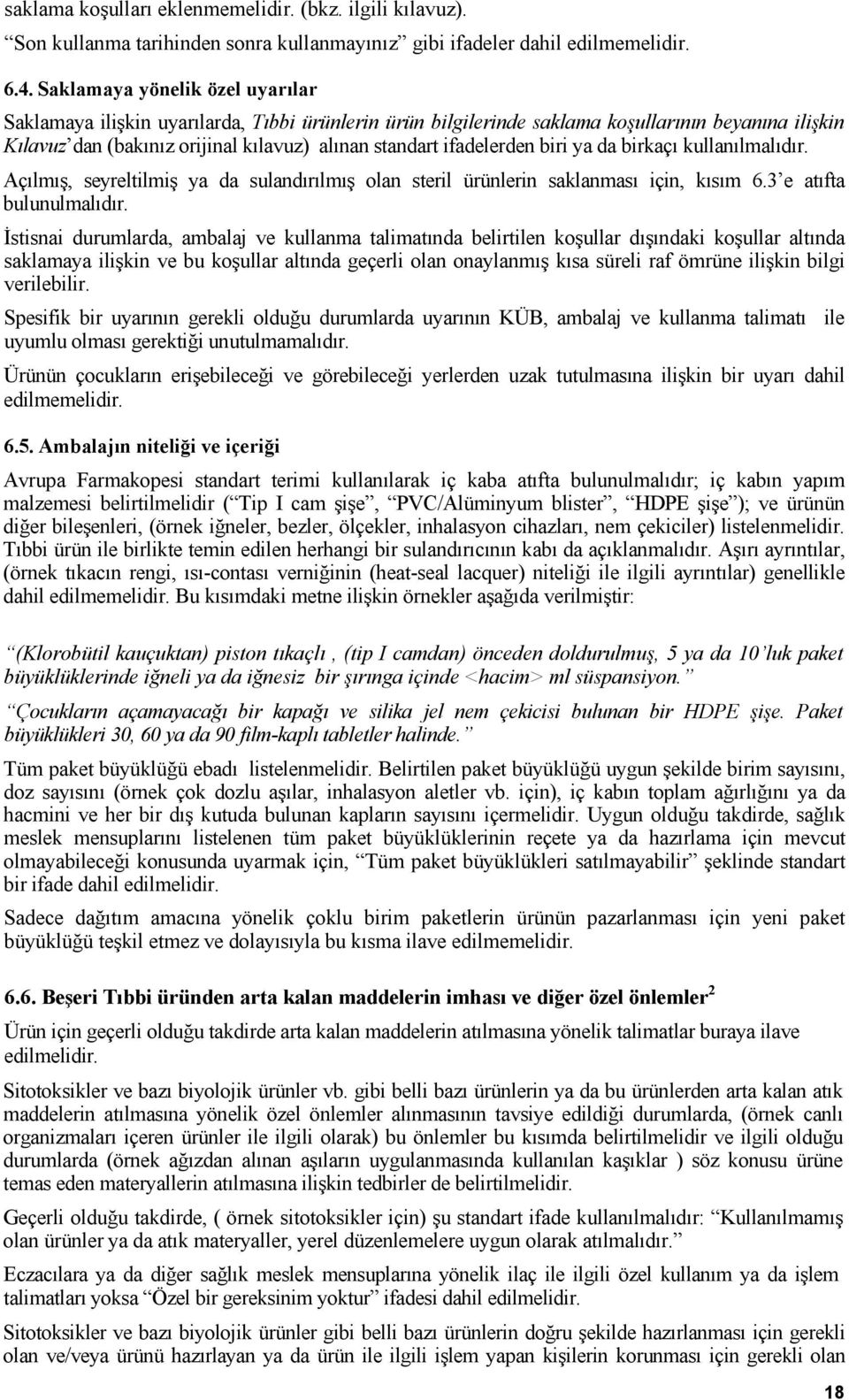 ifadelerden biri ya da birkaçı kullanılmalıdır. Açılmış, seyreltilmiş ya da sulandırılmış olan steril ürünlerin saklanması için, kısım 6.3 e atıfta bulunulmalıdır.