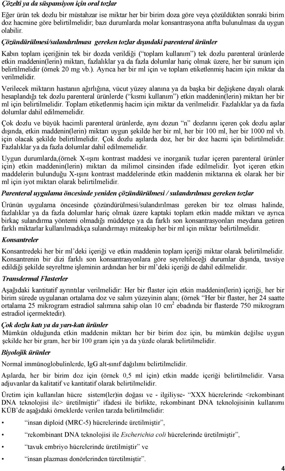 Çözündürülmesi/sulandırılması gereken tozlar dışındaki parenteral ürünler Kabın toplam içeriğinin tek bir dozda verildiği ( toplam kullanım ) tek dozlu parenteral ürünlerde etkin maddenin(lerin)