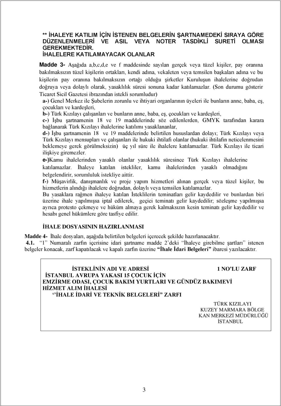 başkaları adına ve bu kişilerin pay oranına bakılmaksızın ortağı olduğu şirketler Kuruluşun ihalelerine doğrudan doğruya veya dolaylı olarak, yasaklılık süresi sonuna kadar katılamazlar.