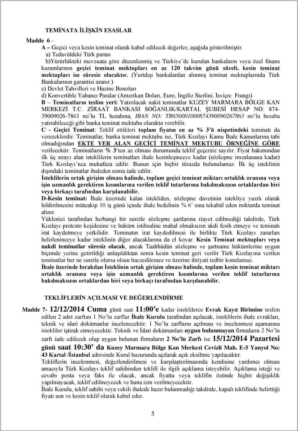 teminat mektupları ise süresiz olacaktır. (Yurtdışı bankalardan alınmış teminat mektuplarında Türk Bankalarının garantisi aranır.