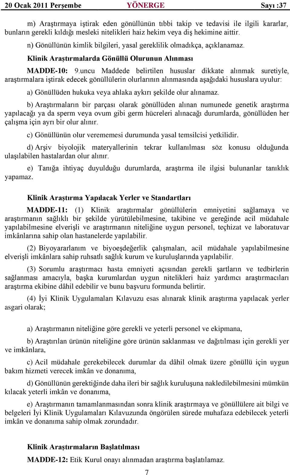 uncu Maddede belirtilen hususlar dikkate alınmak suretiyle, araştırmalara iştirak edecek gönüllülerin olurlarının alınmasında aşağıdaki hususlara uyulur: a) Gönüllüden hukuka veya ahlaka aykırı