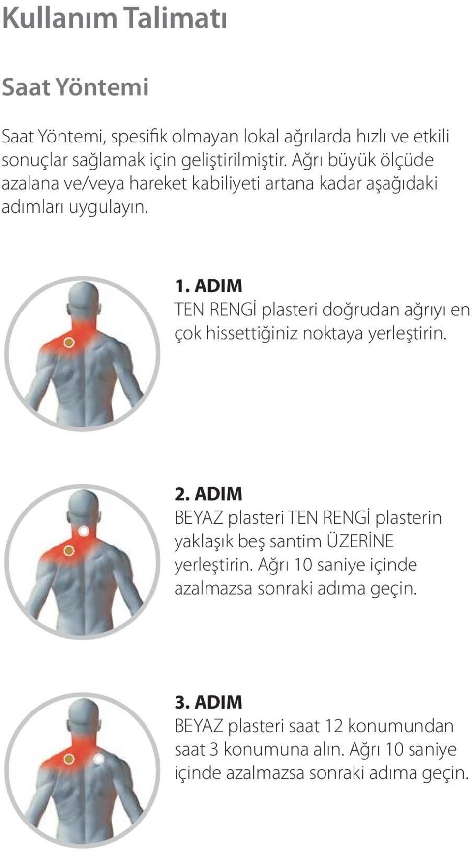 ADIM TEN RENGİ plasteri doğrudan ağrıyı en çok hissettiğiniz noktaya yerleştirin. 2.