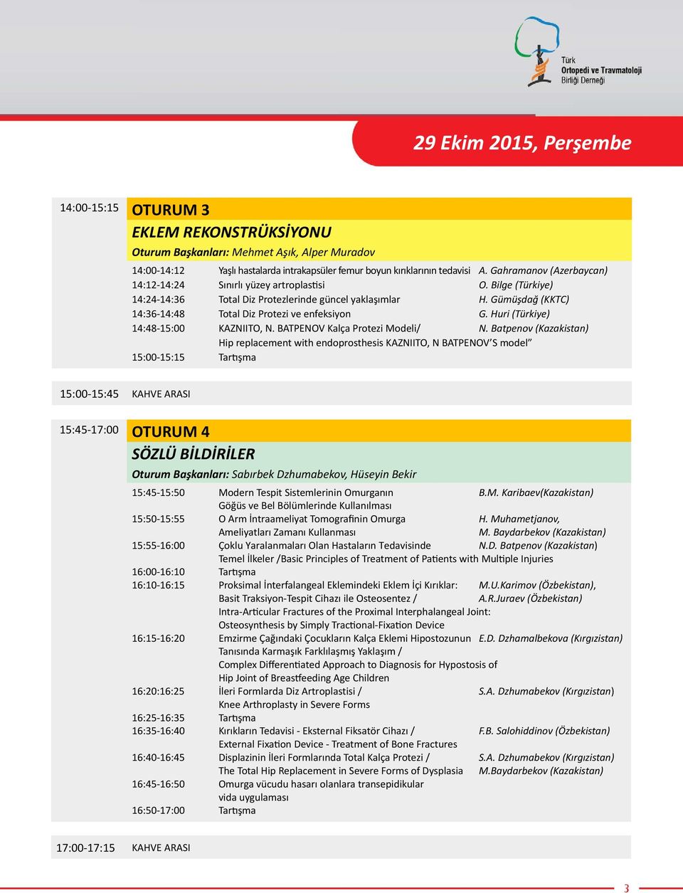 Gümüşdağ (KKTC) 14:36-14:48 Total Diz Protezi ve enfeksiyon G. Huri (Türkiye) 14:48-15:00 KAZNIITO, N. BATPENOV Kalça Protezi Modeli/ N.