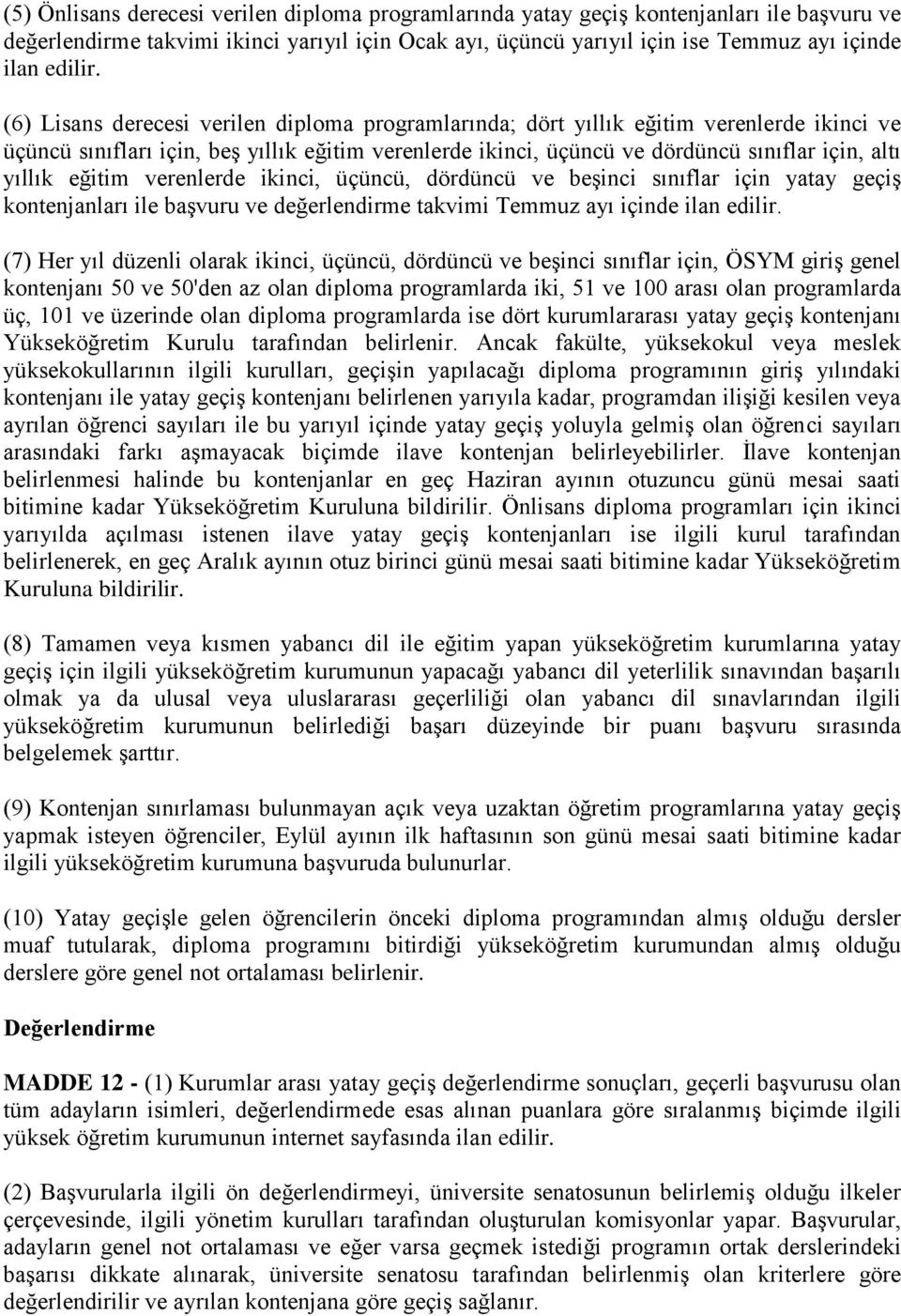 eğitim verenlerde ikinci, üçüncü, dördüncü ve beşinci sınıflar için yatay geçiş kontenjanları ile başvuru ve değerlendirme takvimi Temmuz ayı içinde ilan edilir.