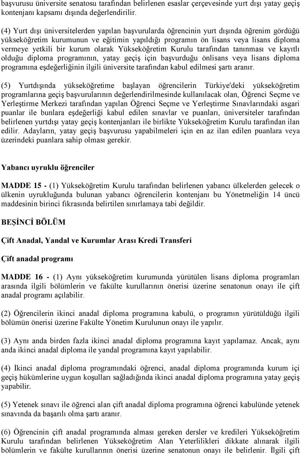 kurum olarak Yükseköğretim Kurulu tarafından tanınması ve kayıtlı olduğu diploma programının, yatay geçiş için başvurduğu önlisans veya lisans diploma programına eşdeğerliğinin ilgili üniversite