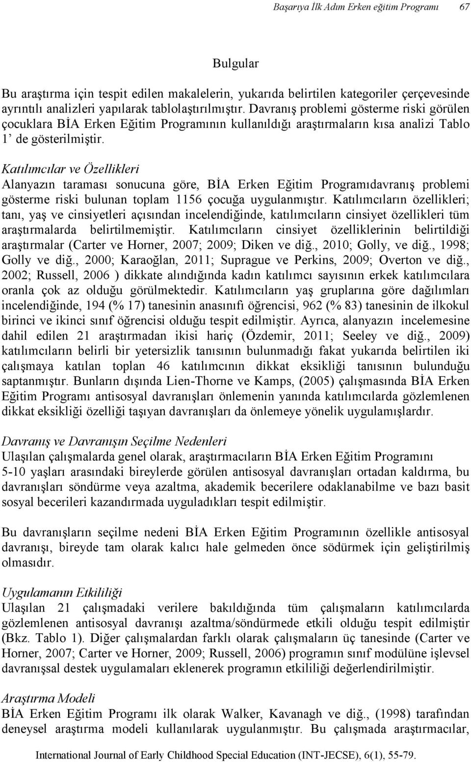 Katılımcılar ve Özellikleri Alanyazın taraması sonucuna göre, BİA Erken Eğitim Programıdavranış problemi gösterme riski bulunan toplam 1156 çocuğa uygulanmıştır.