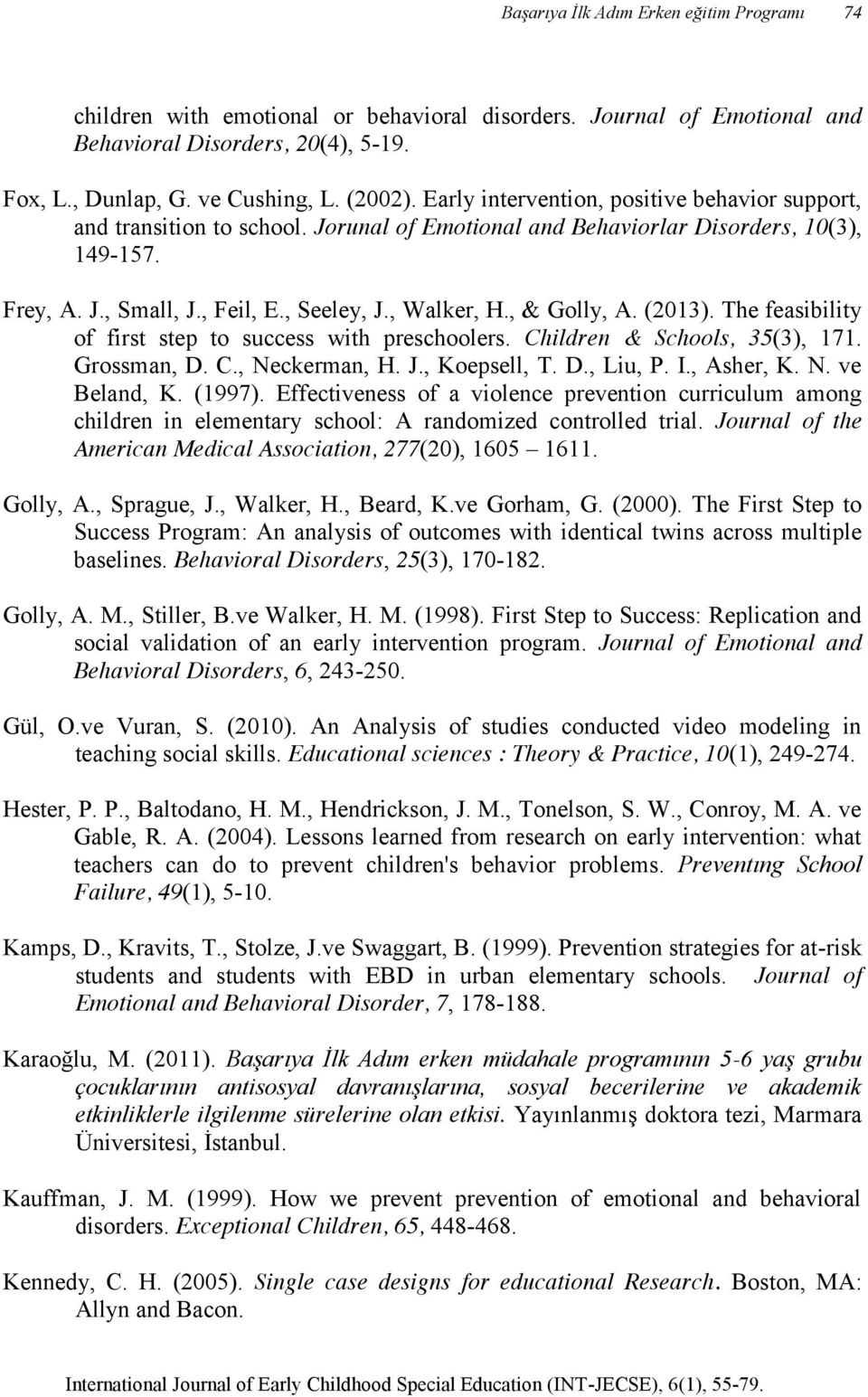 , & Golly, A. (2013). The feasibility of first step to success with preschoolers. Children & Schools, 35(3), 171. Grossman, D. C., Neckerman, H. J., Koepsell, T. D., Liu, P. I., Asher, K. N. ve Beland, K.