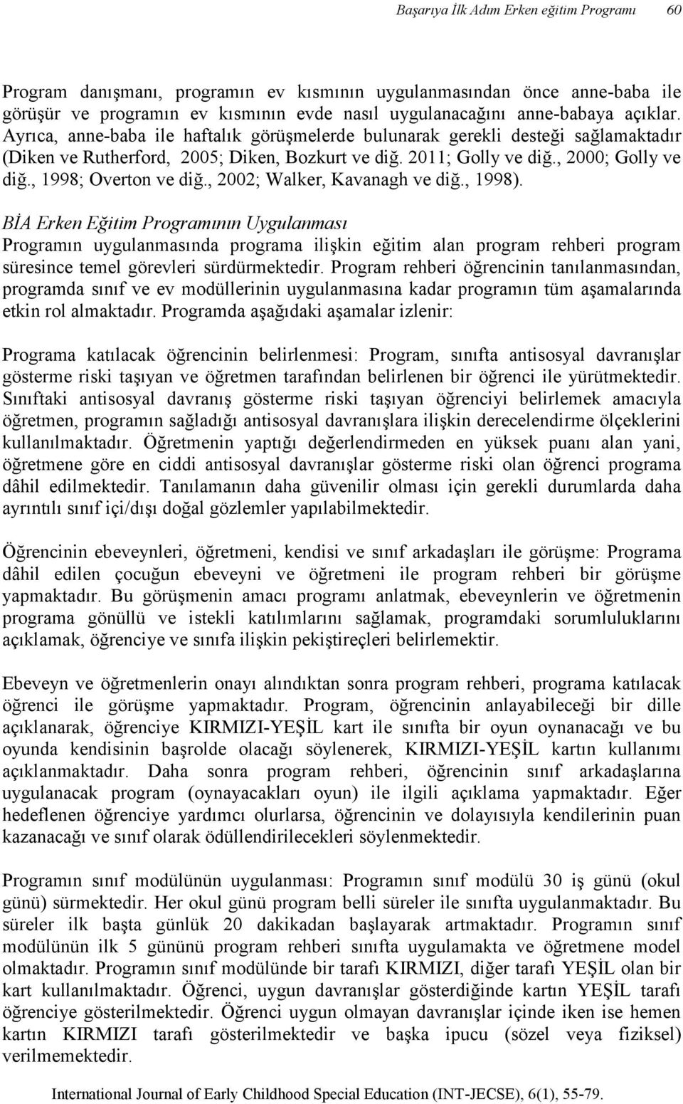 , 2002; Walker, Kavanagh ve diğ., 1998). BİA Erken Eğitim Programının Uygulanması Programın uygulanmasında programa ilişkin eğitim alan program rehberi program süresince temel görleri sürdürmektedir.