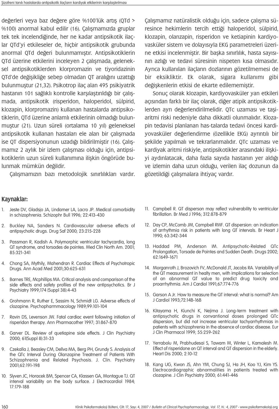 Antipsikotiklerin QTd üzerine etkilerini inceleyen 2 çal flmada, geleneksel antipsikotiklerden klorpromazin ve tiyoridazinin QTd de de iflikli e sebep olmadan QT aral n uzatt bulunmufltur (21,32).