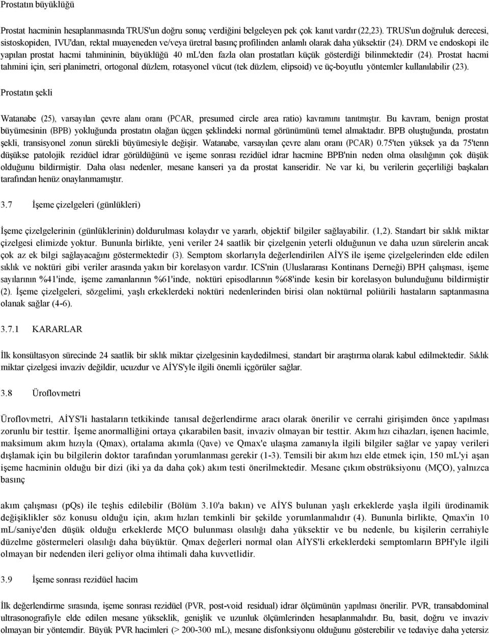 DRM ve endoskopi ile yapılan prostat hacmi tahmininin, büyüklüğü 40 ml'den fazla olan prostatları küçük gösterdiği bilinmektedir (24).