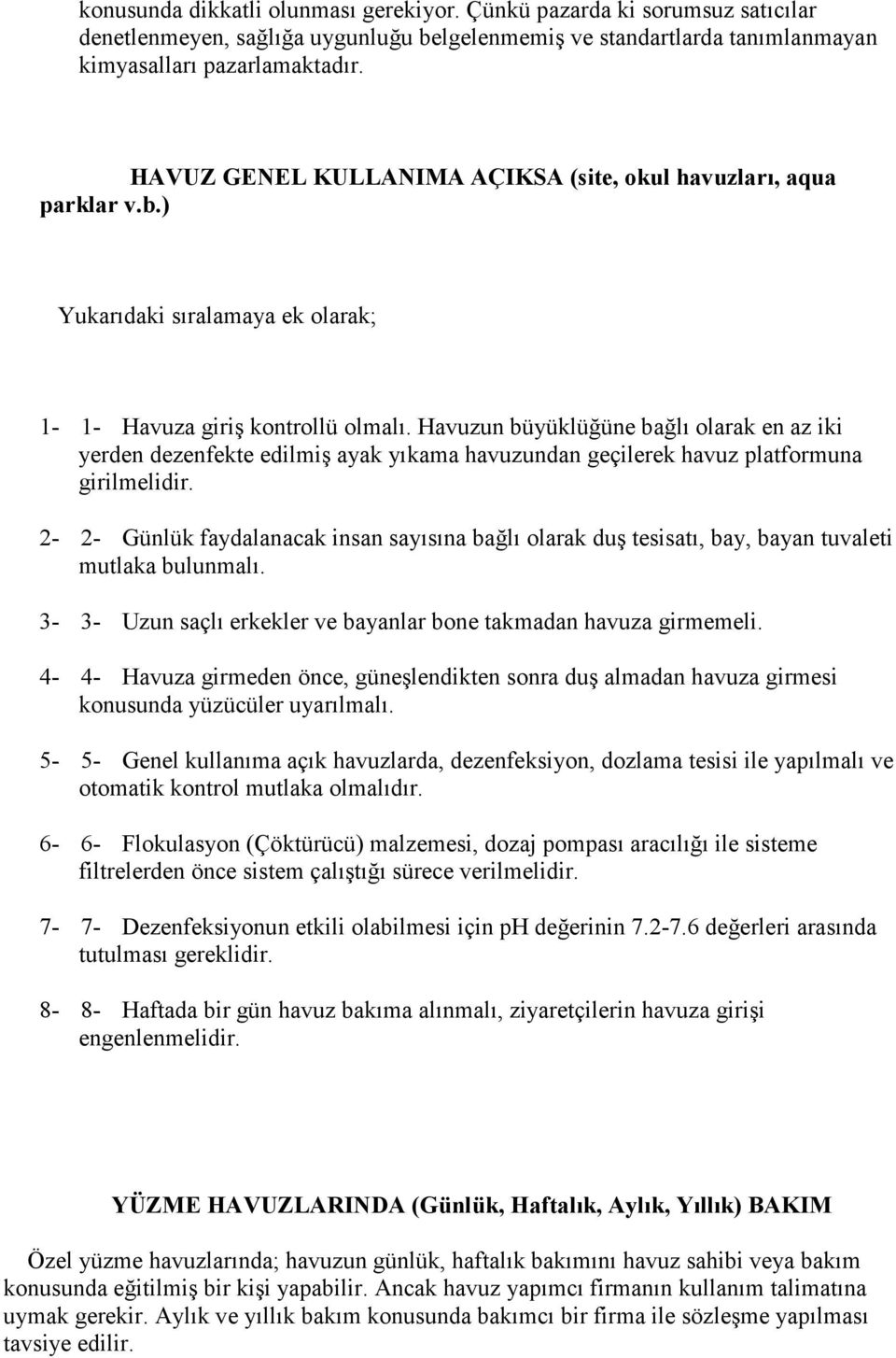 Havuzun büyüklüğüne bağlı olarak en az iki yerden dezenfekte edilmiş ayak yıkama havuzundan geçilerek havuz platformuna girilmelidir.