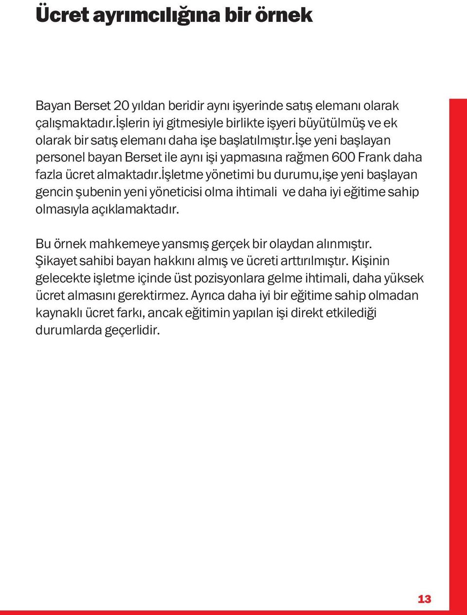 işe yeni başlayan personel bayan Berset ile aynı işi yapmasına rağmen 600 Frank daha fazla ücret almaktadır.