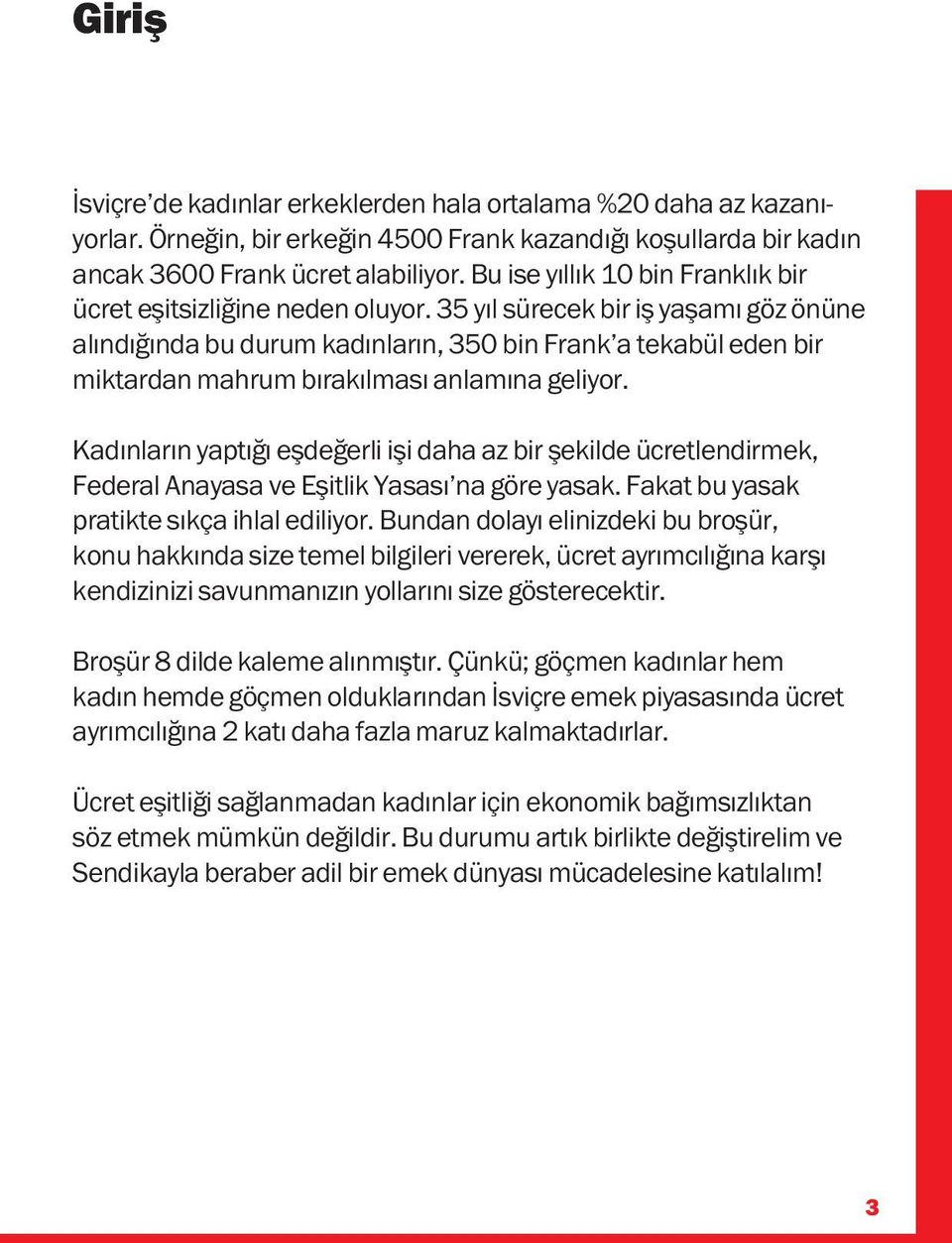 35 yıl sürecek bir iş yaşamı göz önüne alındığında bu durum kadınların, 350 bin Frank a tekabül eden bir miktardan mahrum bırakılması anlamına geliyor.