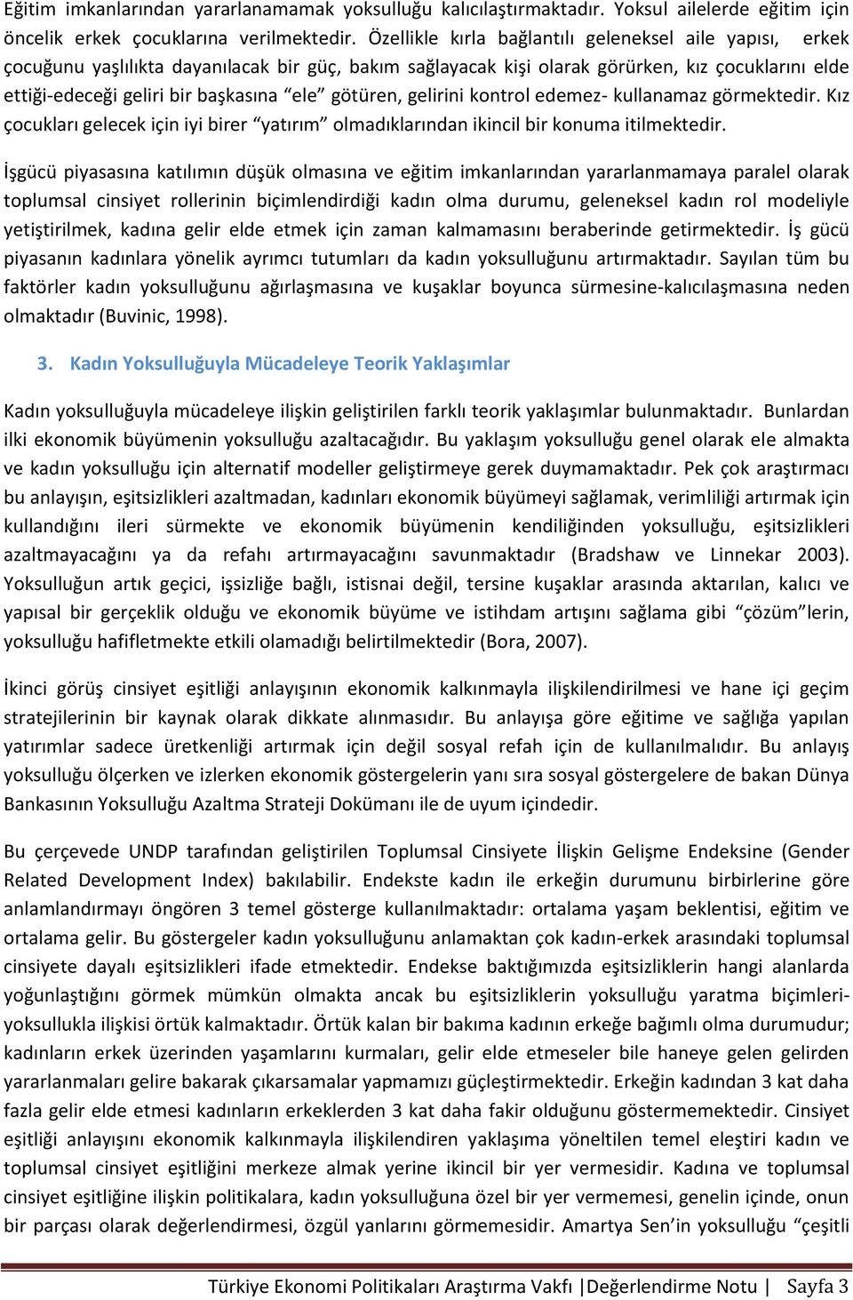 götüren, gelirini kontrol edemez- kullanamaz görmektedir. Kız çocukları gelecek için iyi birer yatırım olmadıklarından ikincil bir konuma itilmektedir.