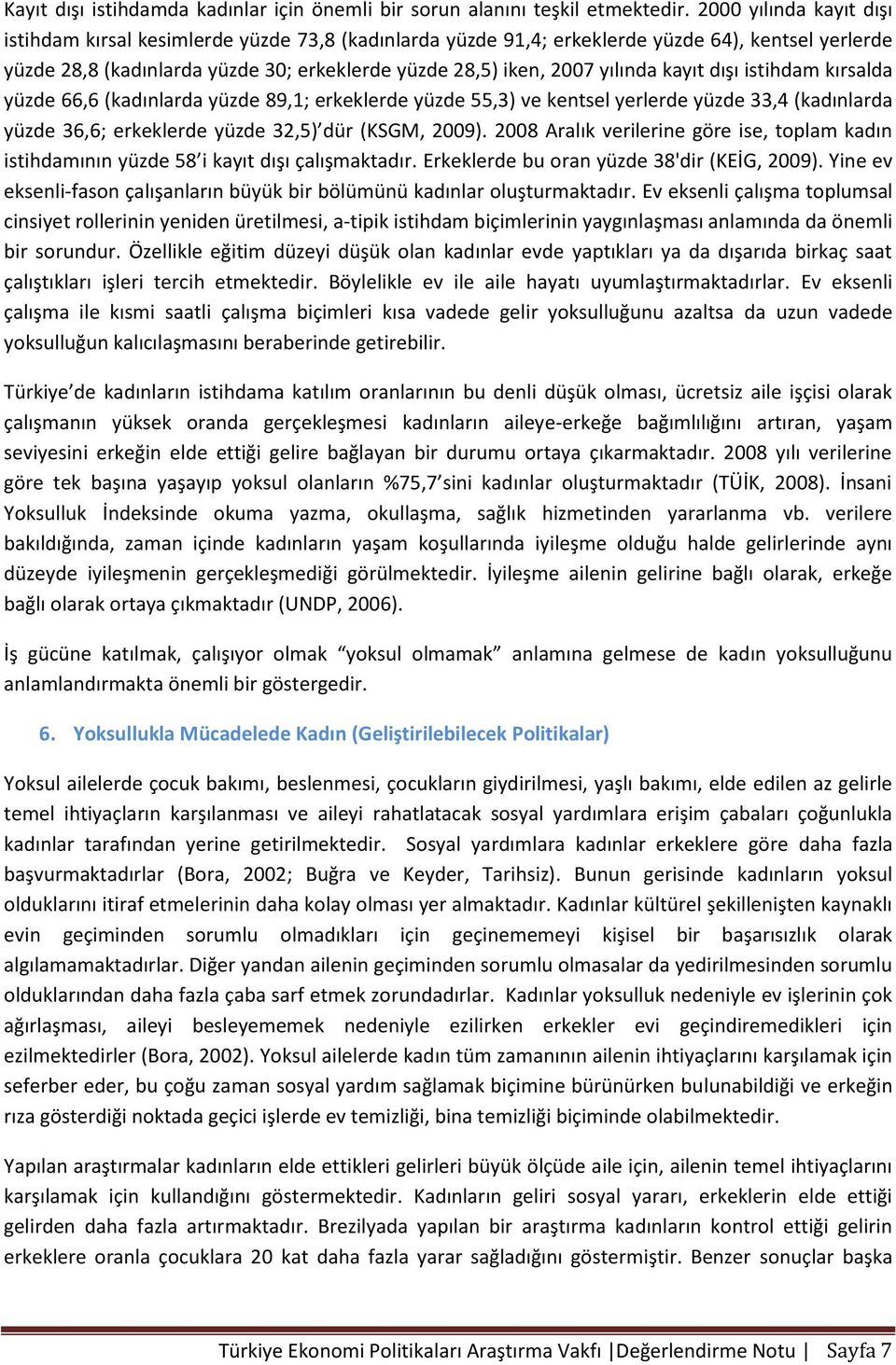 kayıt dışı istihdam kırsalda yüzde 66,6 (kadınlarda yüzde 89,1; erkeklerde yüzde 55,3) ve kentsel yerlerde yüzde 33,4 (kadınlarda yüzde 36,6; erkeklerde yüzde 32,5) dür (KSGM, 2009).