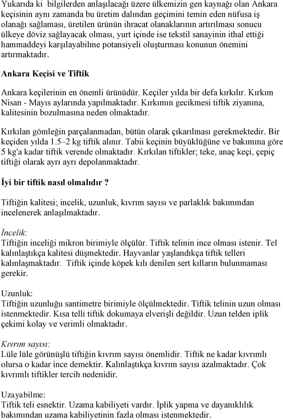 Ankara Keçisi ve Tiftik Ankara keçilerinin en önemli ürünüdür. Keçiler yılda bir defa kırkılır. Kırkım Nisan - Mayıs aylarında yapılmaktadır.