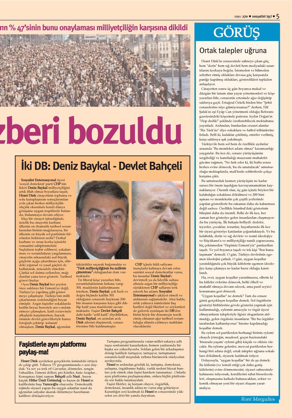 Hrant Dink cinayetinin toplumu ve solu kutuplaþtýran sonuçlarýndan yola çýkan herkes milliyetçilikýrkçýlýk ekseninde kendi dünya görüþüne uygun tespitlerde bulundu, bulunmaya devam ediyor.