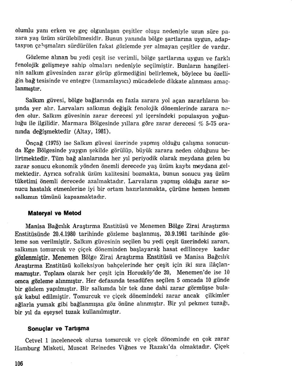 Gözleme alınan bu yedi çeşit ise verimli, bölge şartlarına uygun ve farklı fenolojik gelişmeye sahip olmaları nedeniyle seçilmiştir.