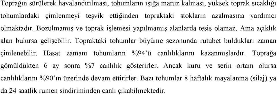 Topraktaki tohumlar büyüme sezonunda rutubet buldukları zaman çimlenebilir. Hasat zamanı tohumların %94 ü canlılıklarını kazanmışlardır.