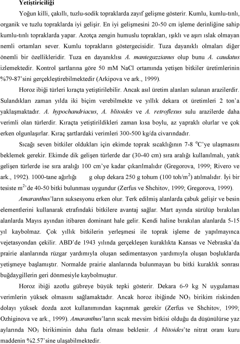 Kumlu toprakların göstergecisidir. Tuza dayanıklı olmaları diğer önemli bir özellikleridir. Tuza en dayanıklısı A. mantegazzianus olup bunu A. caudatus izlemektedir.