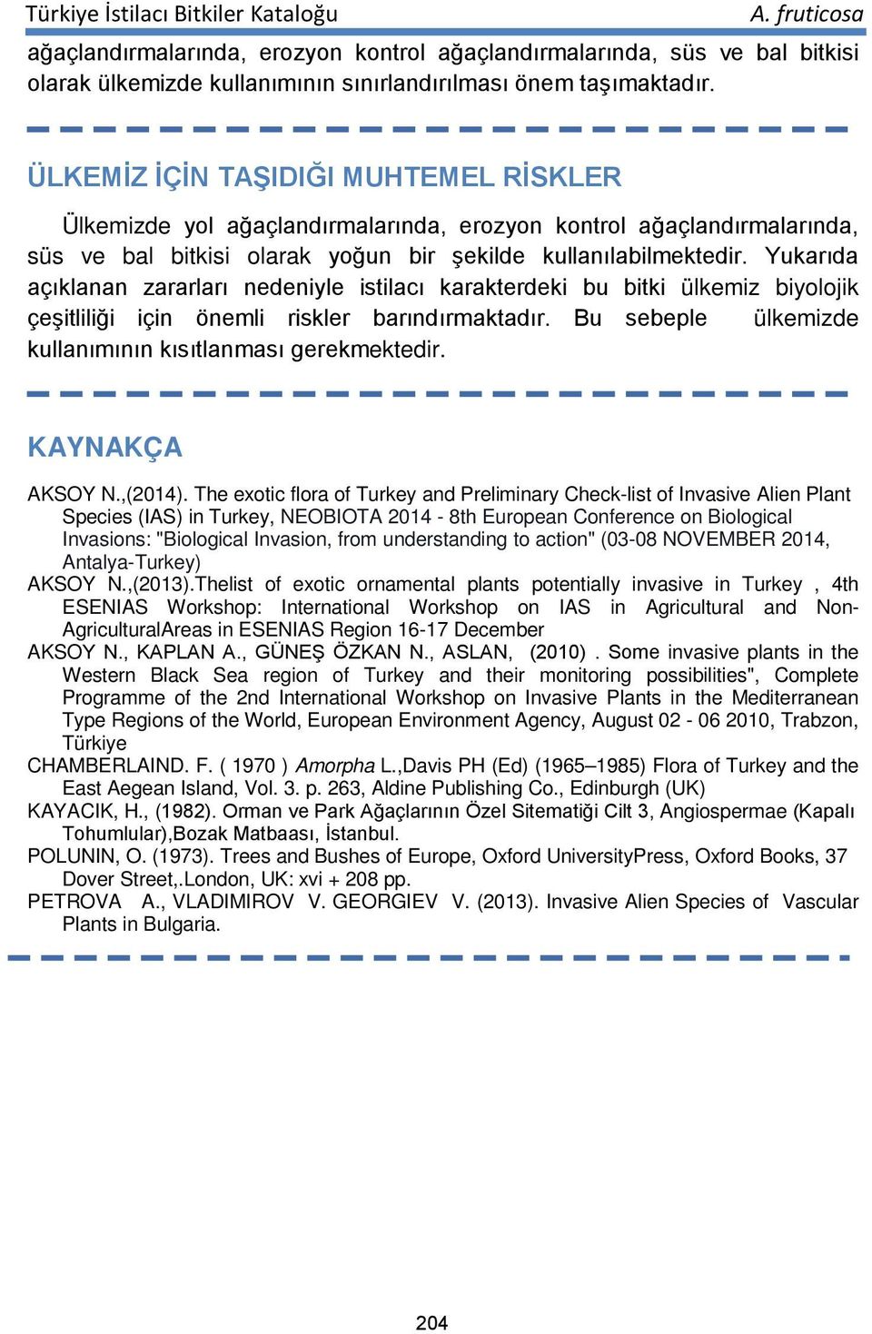 Yukarıda açıklanan zararları nedeniyle istilacı karakterdeki bu bitki ülkemiz biyolojik çeşitliliği için önemli riskler barındırmaktadır. Bu sebeple ülkemizde kullanımının kısıtlanması gerekmektedir.