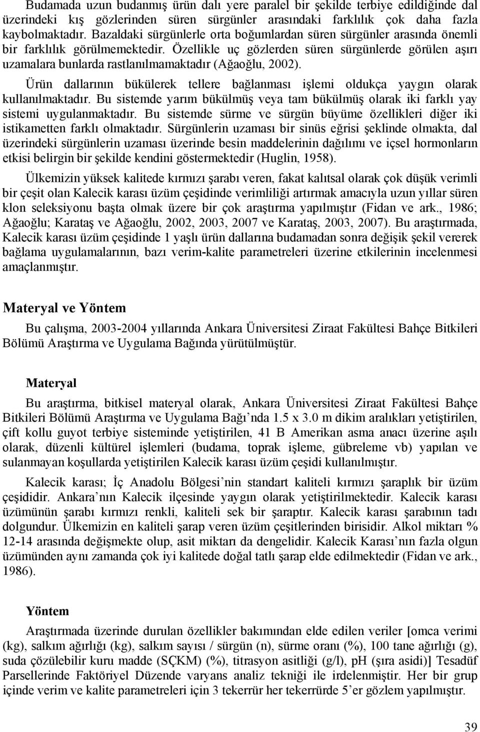 Özellikle uç gözlerden süren sürgünlerde görülen aşırı uzamalara bunlarda rastlanılmamaktadır (Ağaoğlu, 2002).