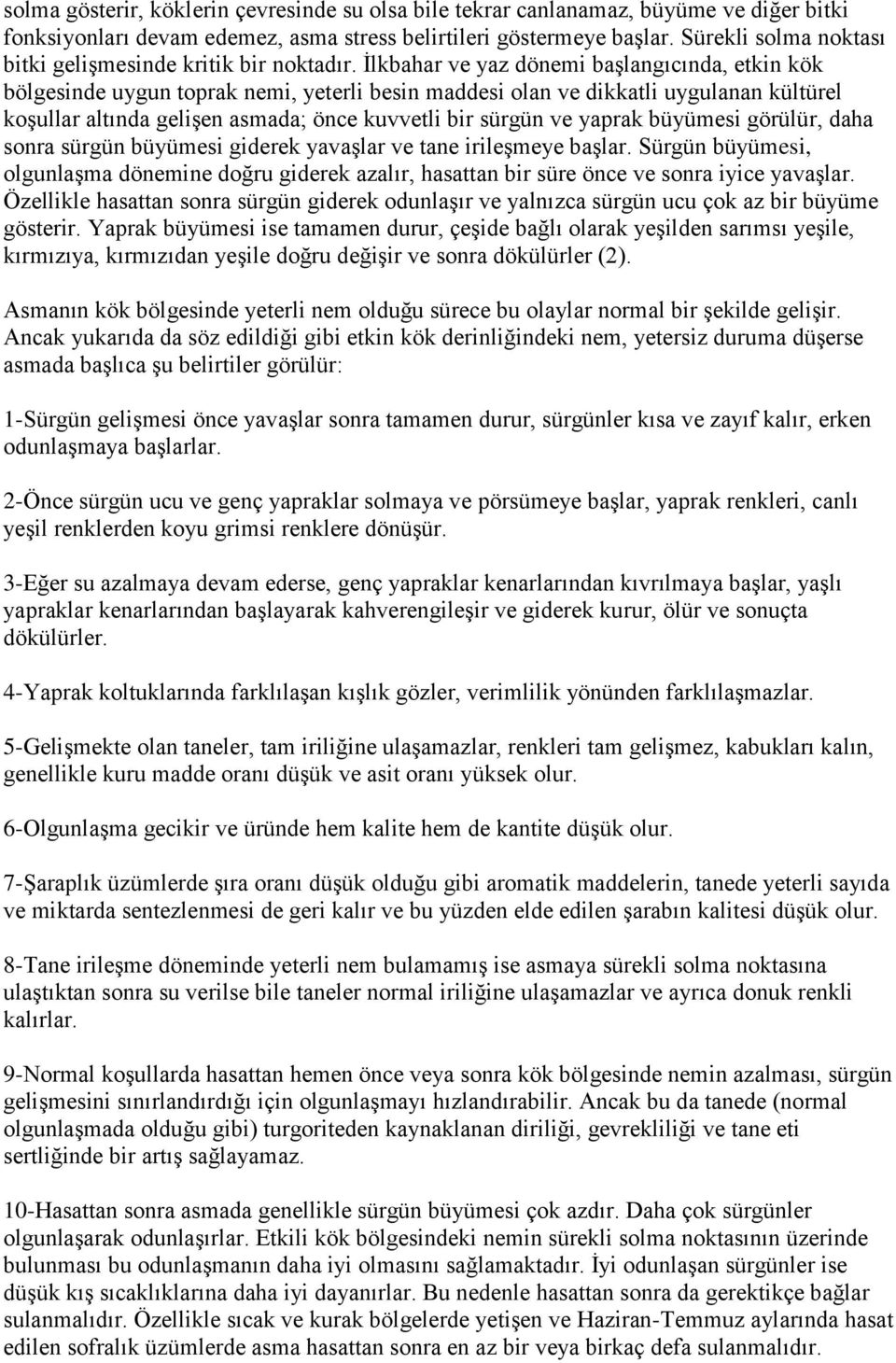 Ġlkbahar ve yaz dönemi baģlangıcında, etkin kök bölgesinde uygun toprak nemi, yeterli besin maddesi olan ve dikkatli uygulanan kültürel koģullar altında geliģen asmada; önce kuvvetli bir sürgün ve