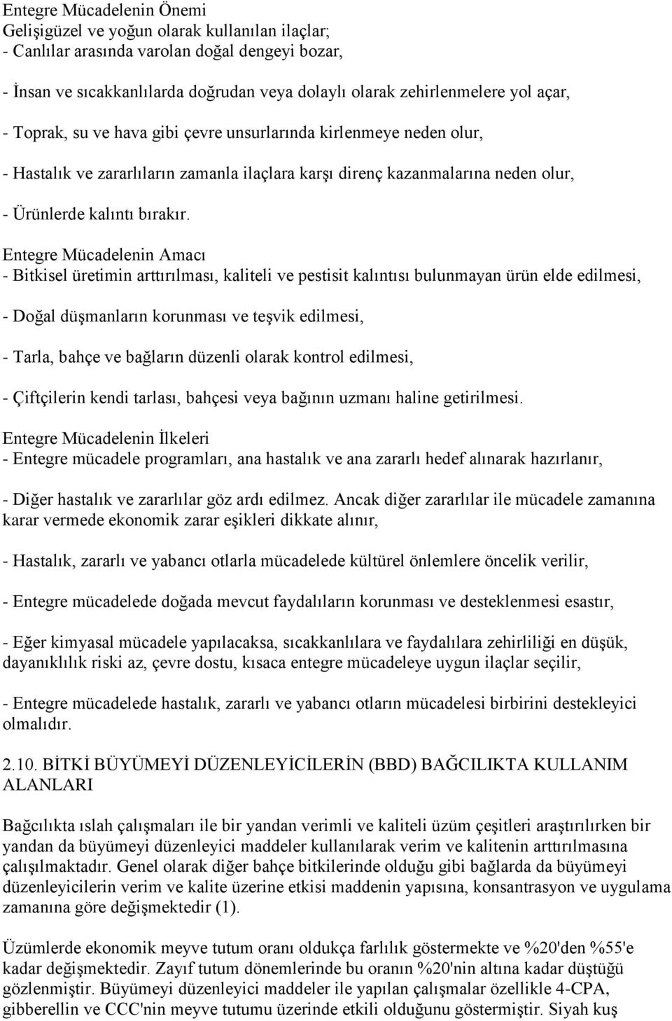 Entegre Mücadelenin Amacı - Bitkisel üretimin arttırılması, kaliteli ve pestisit kalıntısı bulunmayan ürün elde edilmesi, - Doğal düģmanların korunması ve teģvik edilmesi, - Tarla, bahçe ve bağların