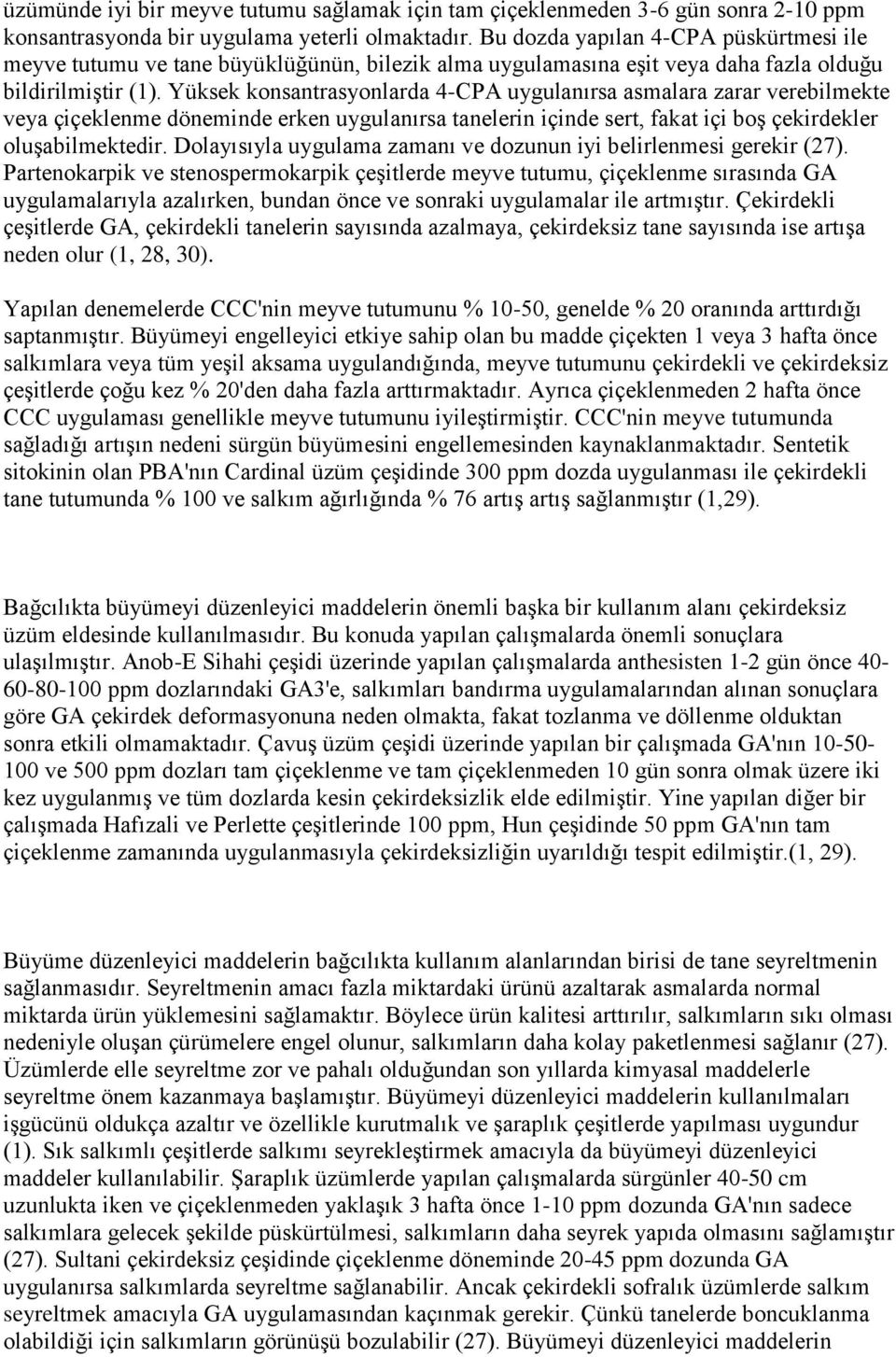 Yüksek konsantrasyonlarda 4-CPA uygulanırsa asmalara zarar verebilmekte veya çiçeklenme döneminde erken uygulanırsa tanelerin içinde sert, fakat içi boģ çekirdekler oluģabilmektedir.