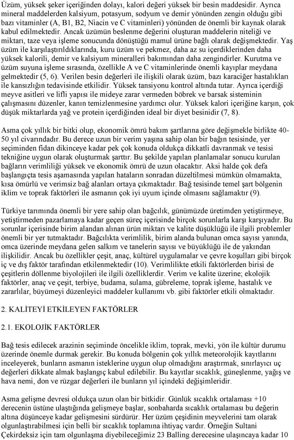 Ancak üzümün beslenme değerini oluģturan maddelerin niteliği ve miktarı, taze veya iģleme sonucunda dönüģtüğü mamul ürüne bağlı olarak değiģmektedir.