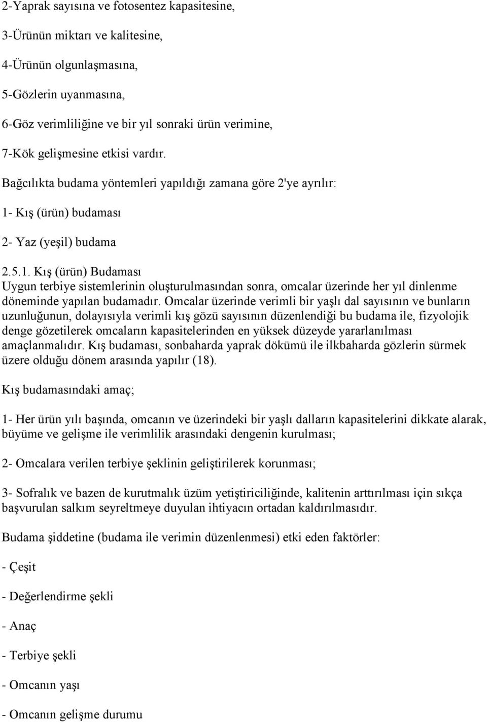 KıĢ (ürün) budaması 2- Yaz (yeģil) budama 2.5.1. KıĢ (ürün) Budaması Uygun terbiye sistemlerinin oluģturulmasından sonra, omcalar üzerinde her yıl dinlenme döneminde yapılan budamadır.