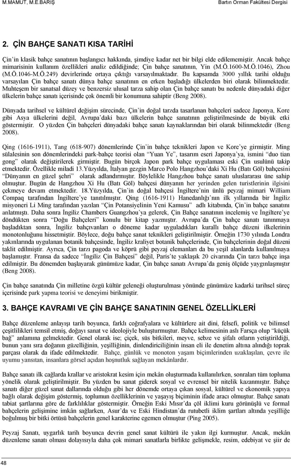 Bu kapsamda 3000 yıllık tarihi olduğu varsayılan Çin bahçe sanatı dünya bahçe sanatının en erken başladığı ülkelerden biri olarak bilinmektedir.