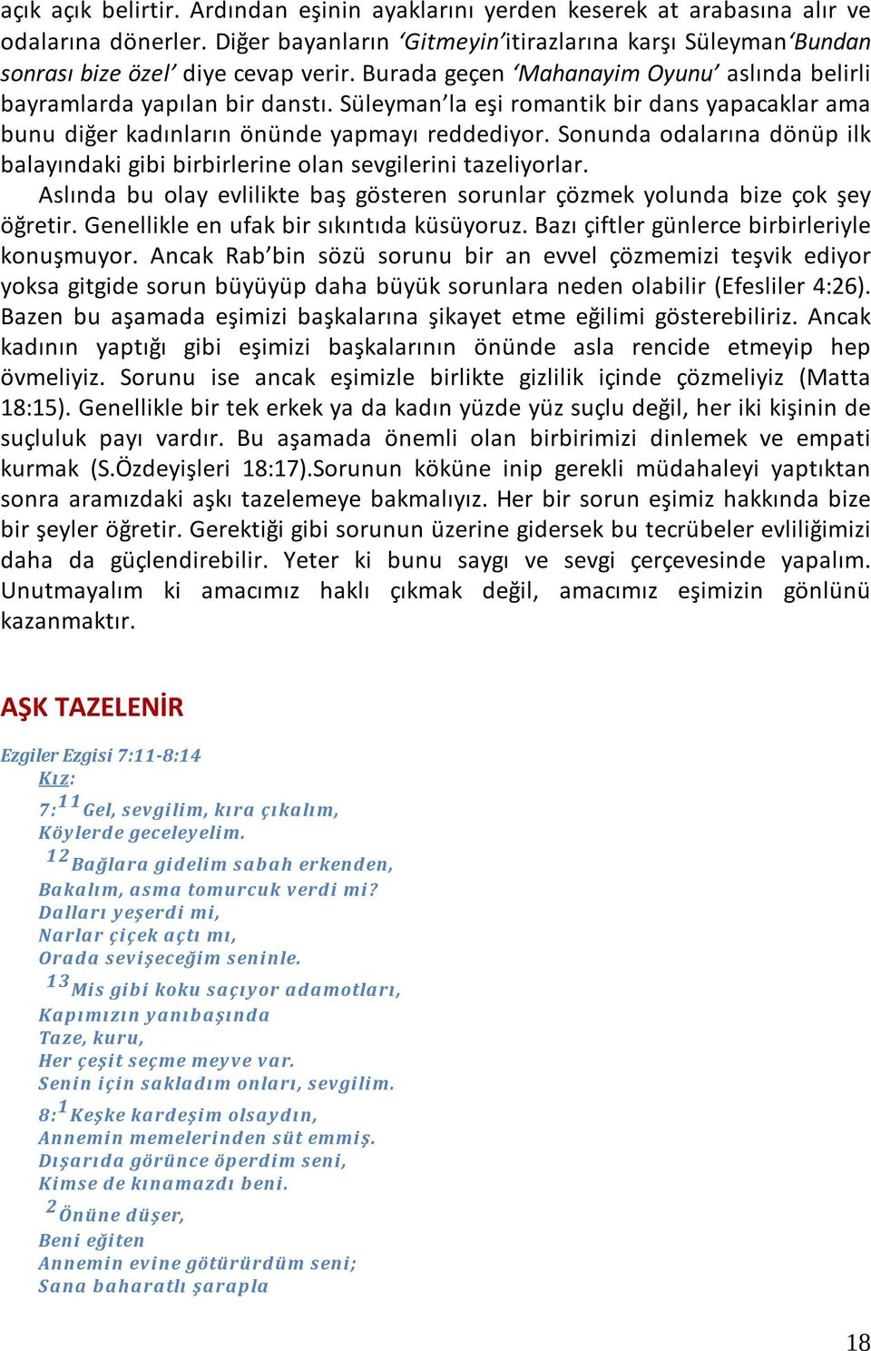 Sonunda odalarına dönüp ilk balayındaki gibi birbirlerine olan sevgilerini tazeliyorlar. Aslında bu olay evlilikte baş gösteren sorunlar çözmek yolunda bize çok şey öğretir.