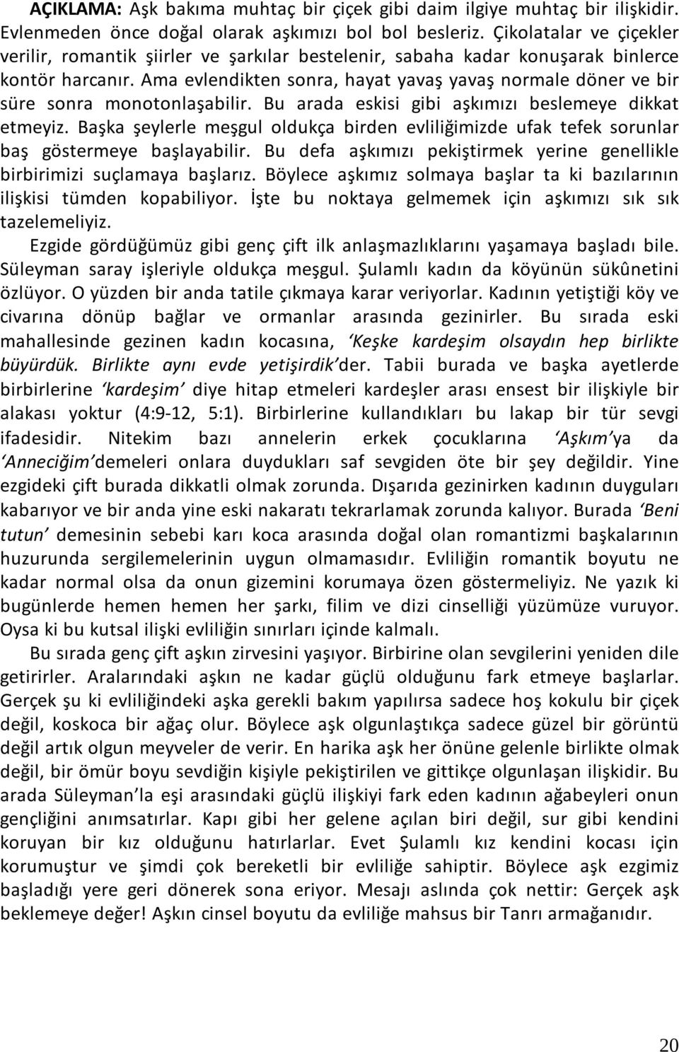 Ama evlendikten sonra, hayat yavaş yavaş normale döner ve bir süre sonra monotonlaşabilir. Bu arada eskisi gibi aşkımızı beslemeye dikkat etmeyiz.