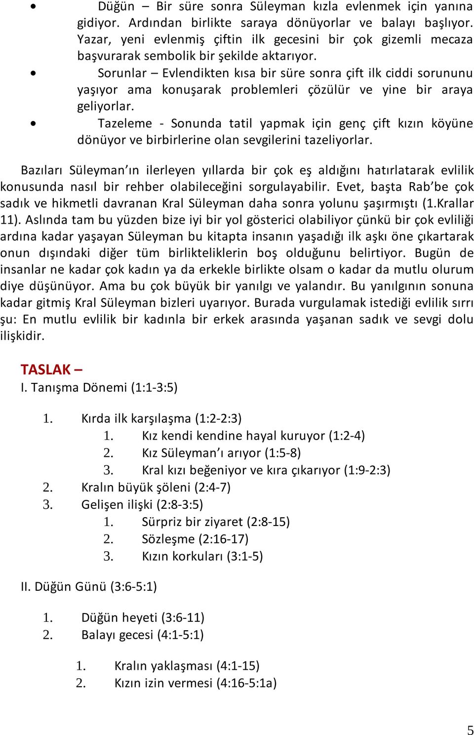 Sorunlar Evlendikten kısa bir süre sonra çift ilk ciddi sorununu yaşıyor ama konuşarak problemleri çözülür ve yine bir araya geliyorlar.