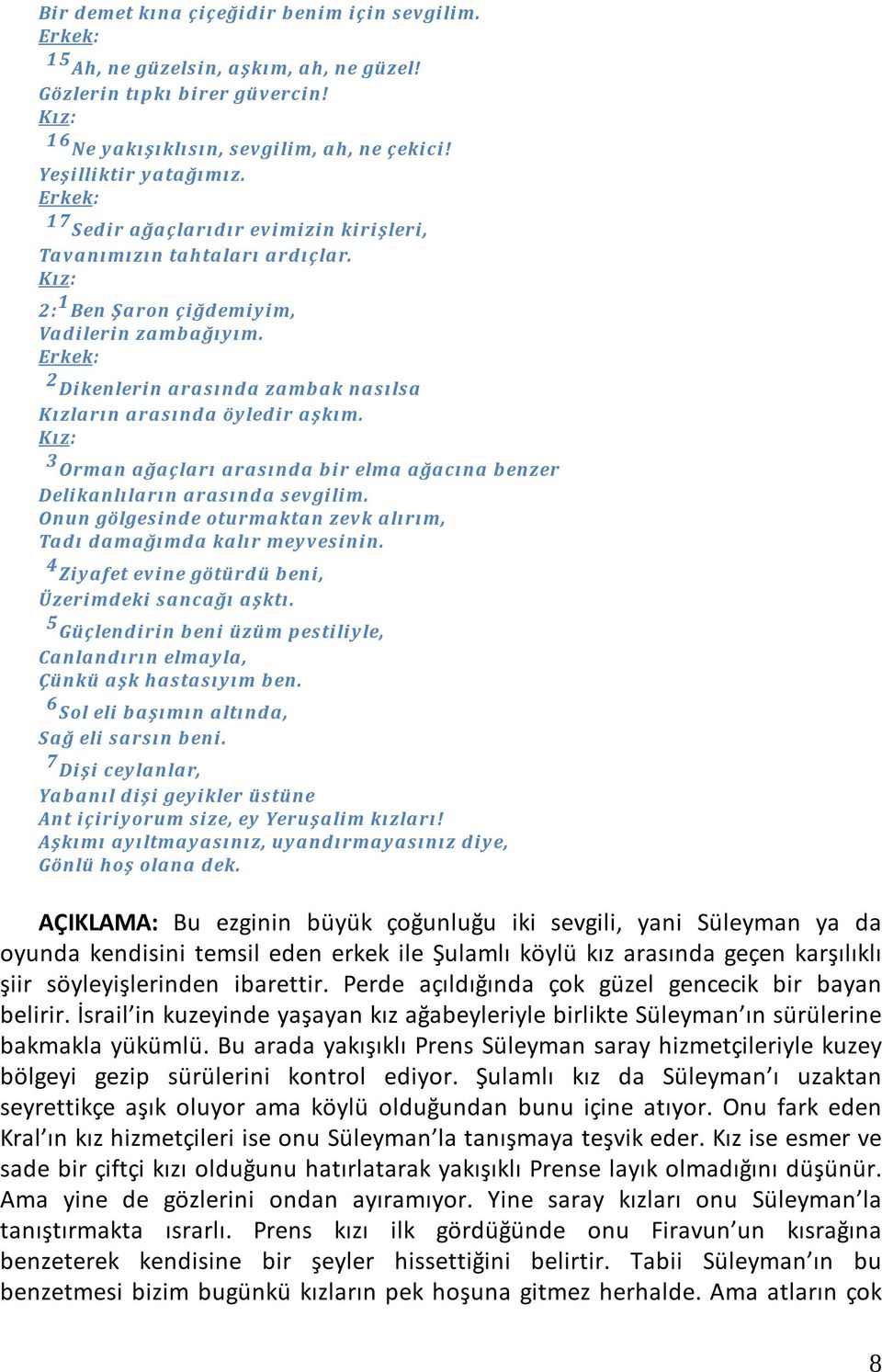 Erkek: 2 Dikenlerin arasında zambak nasılsa Kızların arasında öyledir aşkım. 3 Orman ağaçları arasında bir elma ağacına benzer Delikanlıların arasında sevgilim.