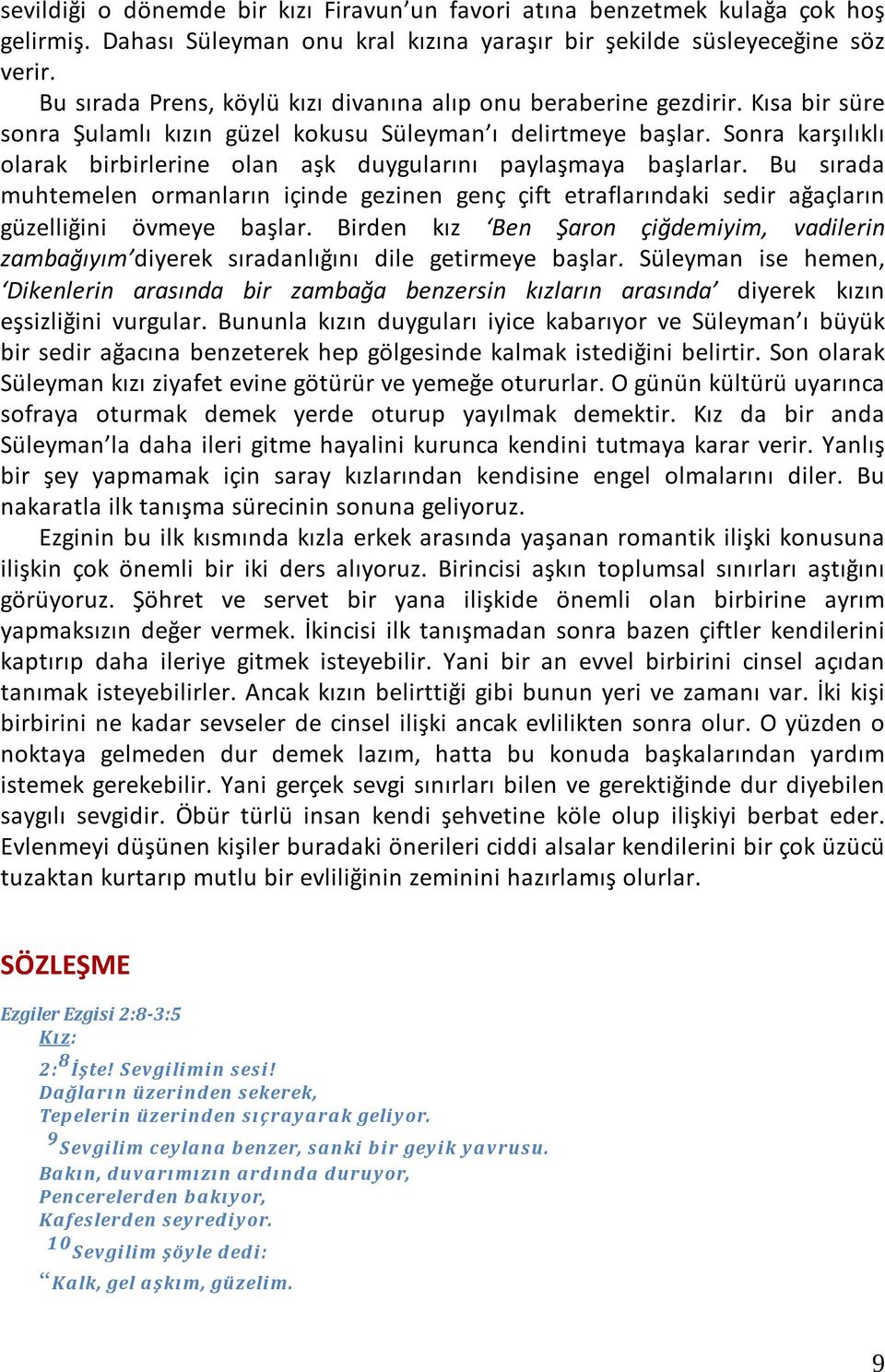 Sonra karşılıklı olarak birbirlerine olan aşk duygularını paylaşmaya başlarlar. Bu sırada muhtemelen ormanların içinde gezinen genç çift etraflarındaki sedir ağaçların güzelliğini övmeye başlar.