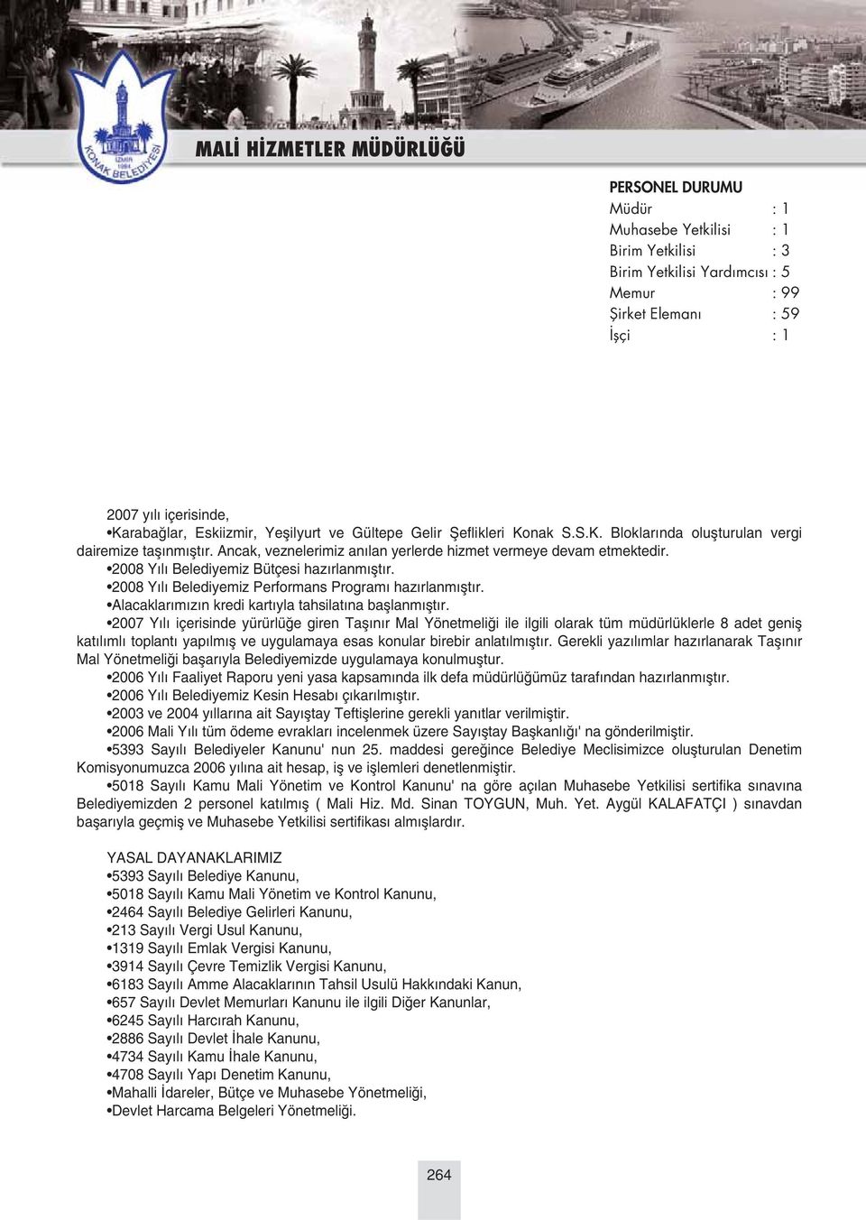 2008 Y l Belediyemiz Bütçesi haz rlanm flt r. 2008 Y l Belediyemiz Performans Program haz rlanm flt r. Alacaklar m z n kredi kart yla tahsilat na bafllanm flt r.