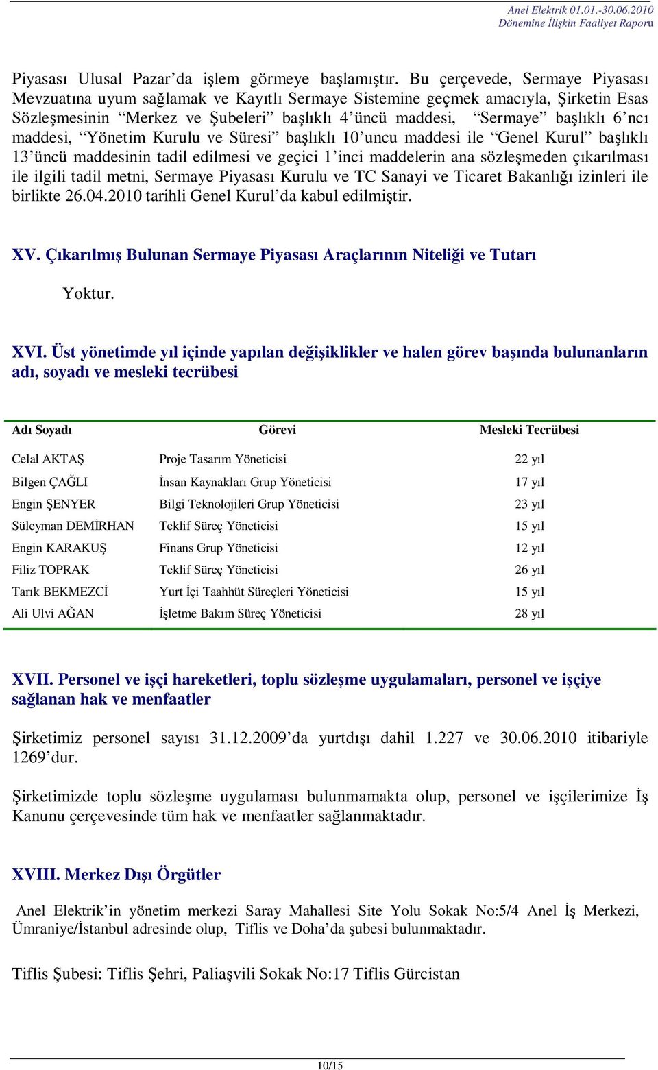 maddesi, Yönetim Kurulu ve Süresi başlıklı 10 uncu maddesi ile Genel Kurul başlıklı 13 üncü maddesinin tadil edilmesi ve geçici 1 inci maddelerin ana sözleşmeden çıkarılması ile ilgili tadil metni,