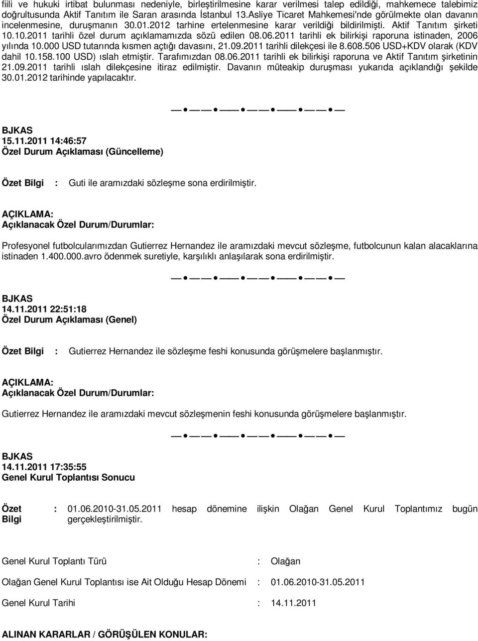 10.2011 tarihli özel durum açıklamamızda sözü edilen 08.06.2011 tarihli ek bilirkişi raporuna istinaden, 2006 yılında 10.000 USD tutarında kısmen açtığı davasını, 21.09.2011 tarihli dilekçesi ile 8.