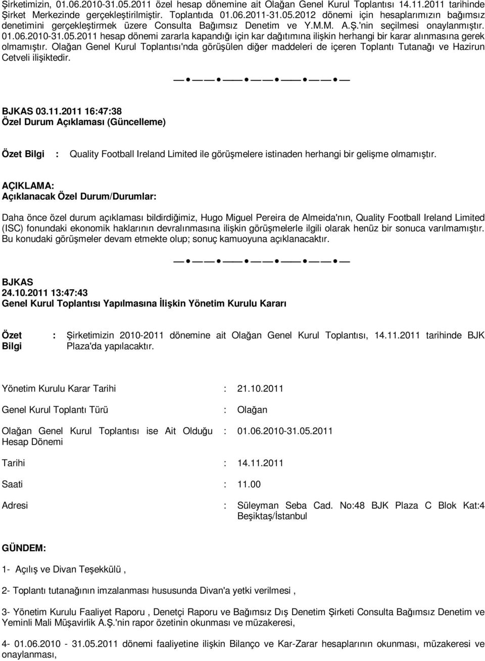 Olağan Genel Kurul Toplantısı'nda görüşülen diğer maddeleri de içeren Toplantı Tutanağı ve Hazirun Cetveli ilişiktedir. 03.11.