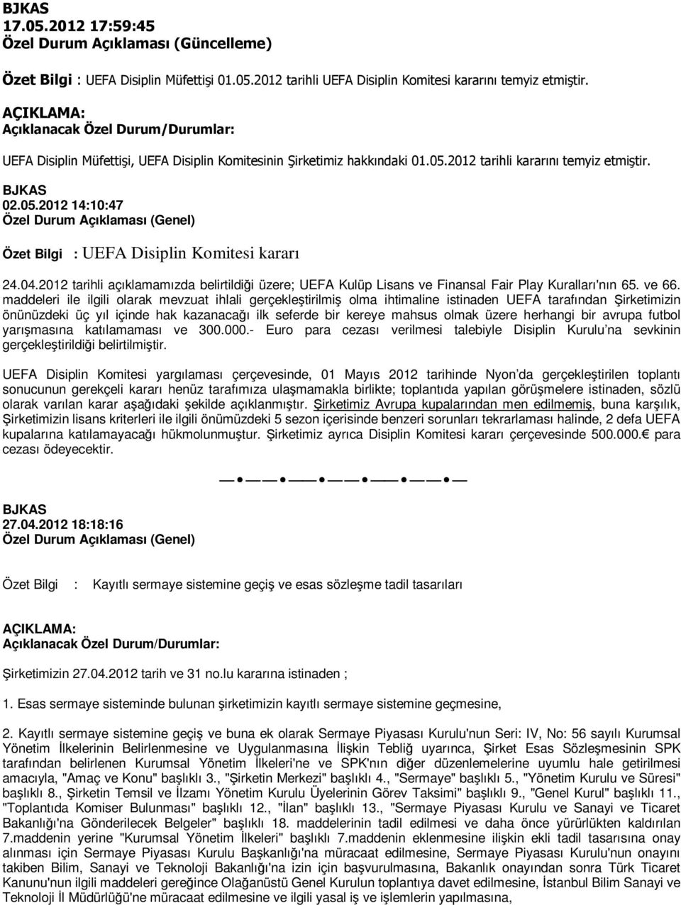 maddeleri ile ilgili olarak mevzuat ihlali gerçekleştirilmiş olma ihtimaline istinaden UEFA tarafından Şirketimizin önünüzdeki üç yıl içinde hak kazanacağı ilk seferde bir kereye mahsus olmak üzere