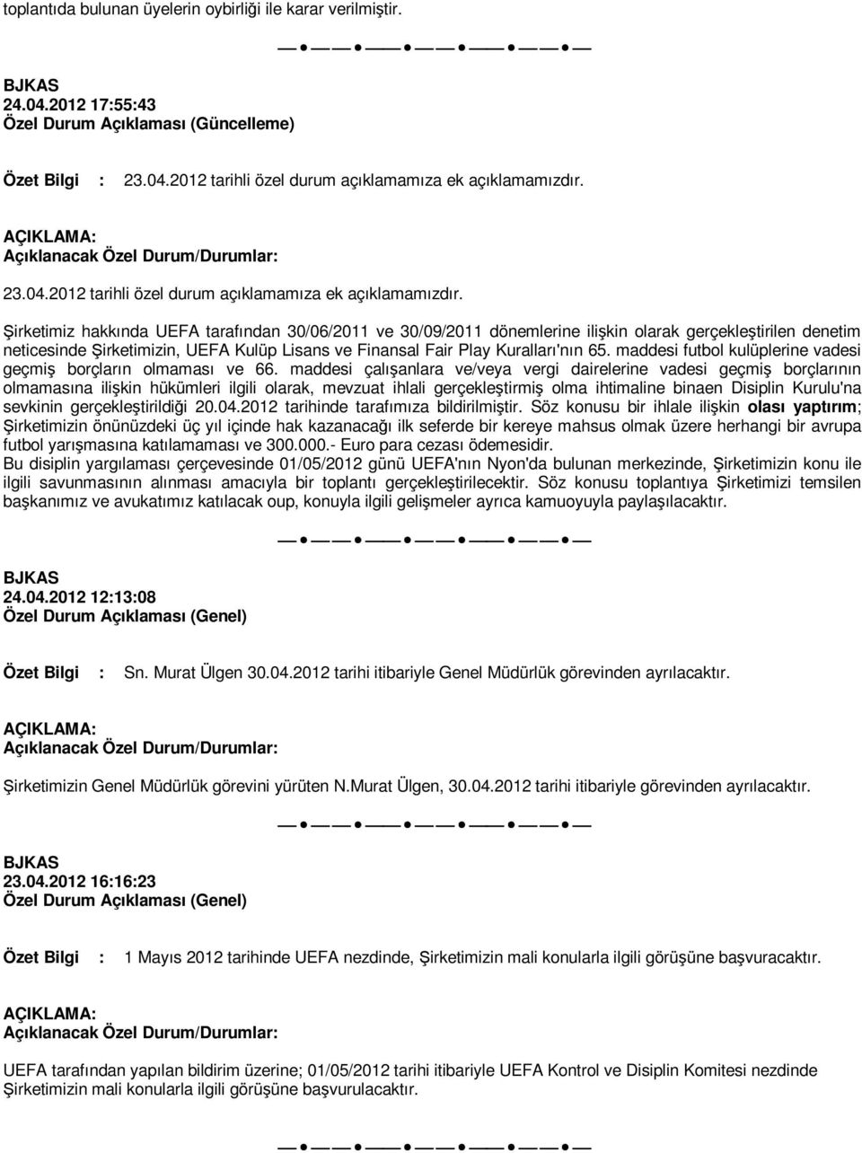 Şirketimiz hakkında UEFA tarafından 30/06/2011 ve 30/09/2011 dönemlerine ilişkin olarak gerçekleştirilen denetim neticesinde Şirketimizin, UEFA Kulüp Lisans ve Finansal Fair Play Kuralları'nın 65.