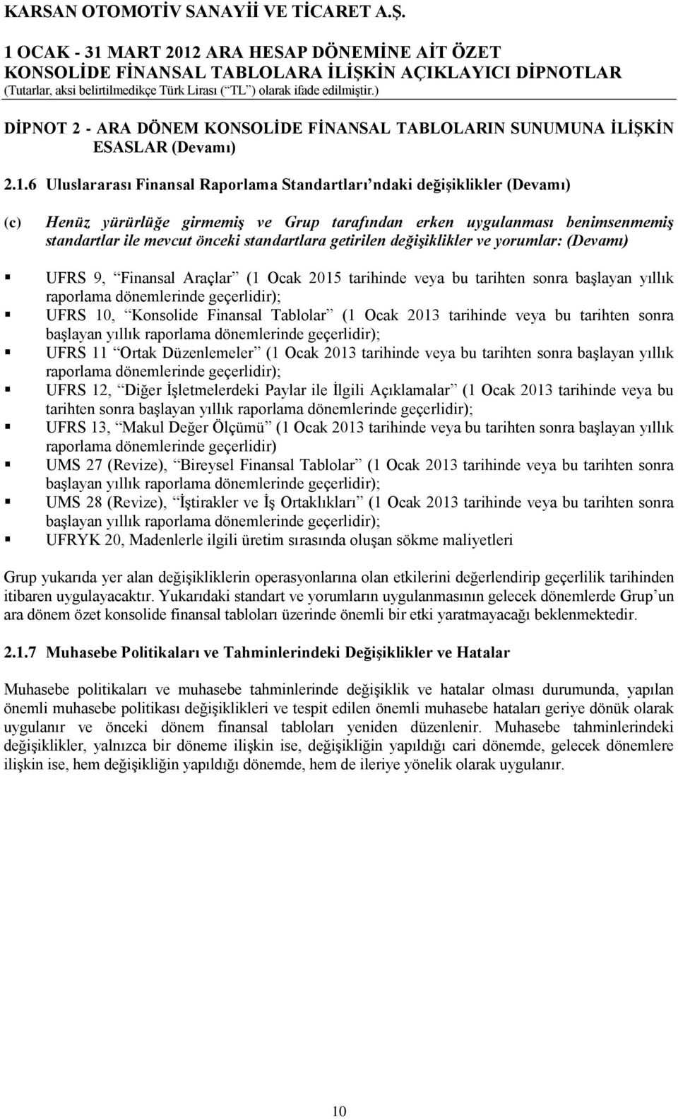 getirilen değişiklikler ve yorumlar: (Devamı) UFRS 9, Finansal Araçlar (1 Ocak 2015 tarihinde veya bu tarihten sonra baģlayan yıllık raporlama dönemlerinde geçerlidir); UFRS 10, Konsolide Finansal